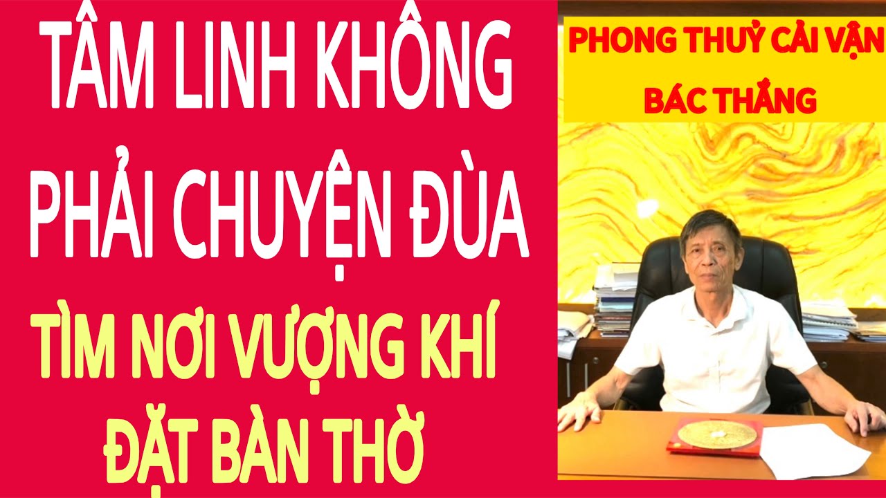 TÂM LINH KHÔNG PHẢI CHUYỆN ĐÙA TÌM NƠI VƯỢNG KHÍ ĐẶT BAN THỜ 