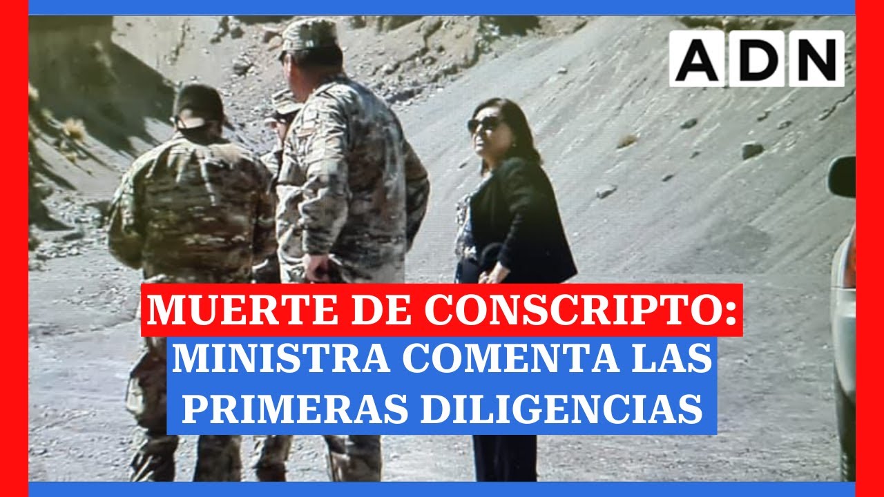 Ministra comenta las primeras diligencias por la muerte del conscripto en Putre