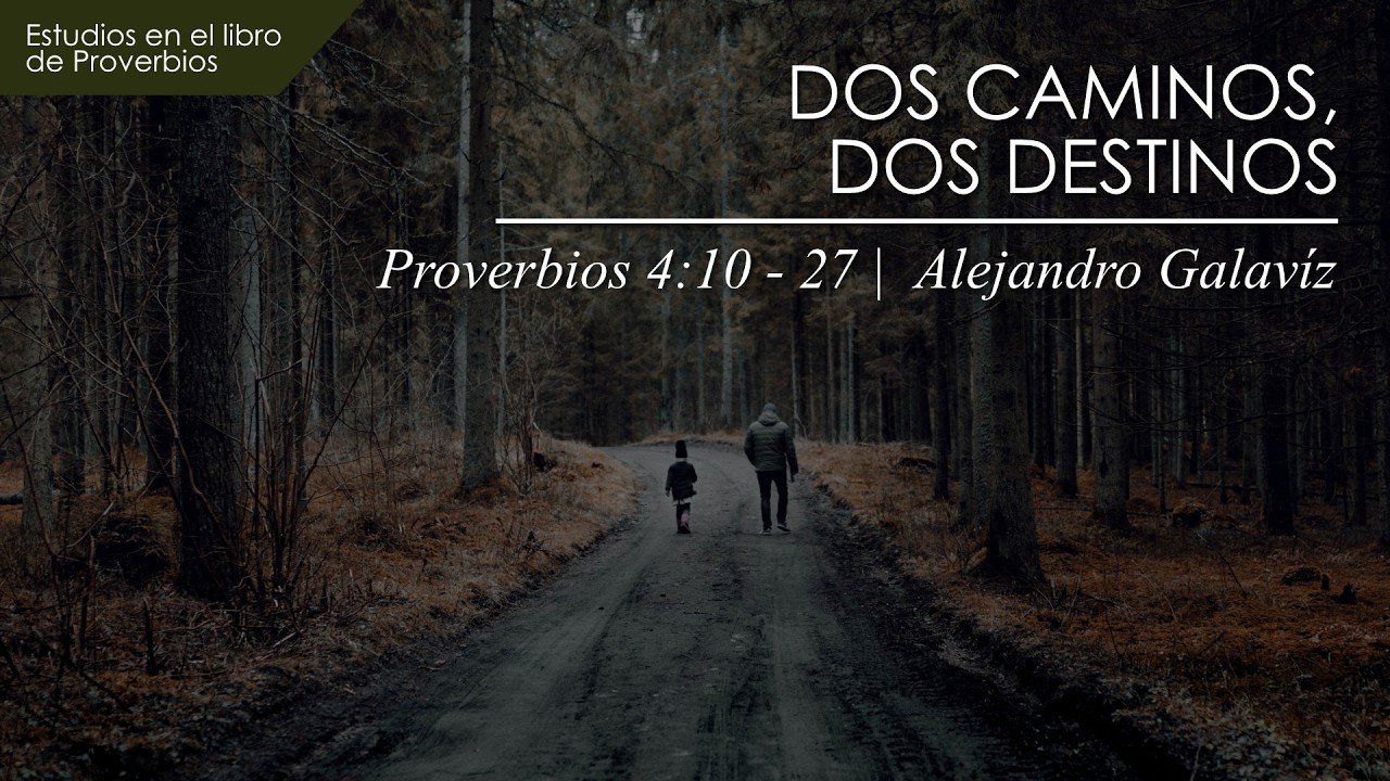11. Dos caminos, dos destinos  |  Proverbios 4:10 - 27  |  Ps. Alejandro Galavíz