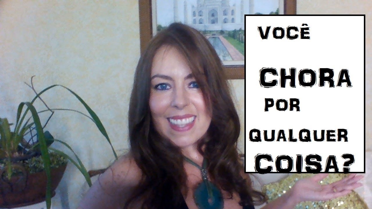 VOCÊ CHORA POR QUALQUER COISA?