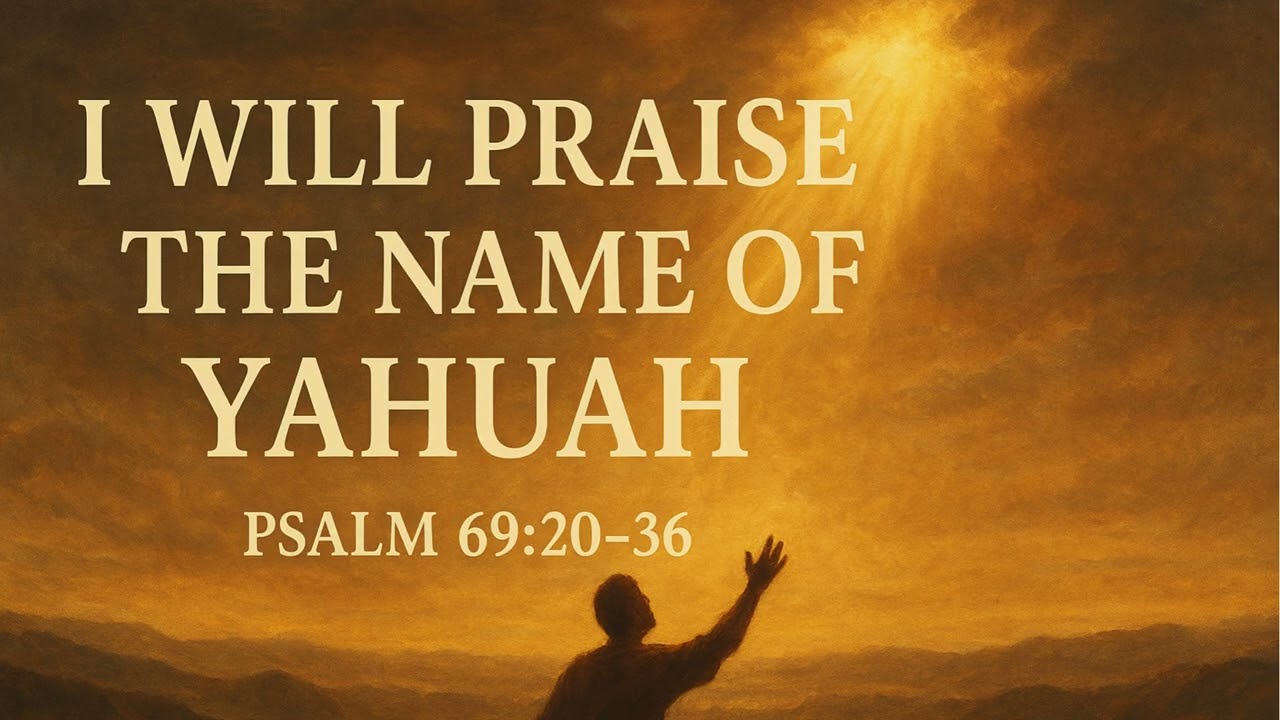 Psalm 69: 19-36   ---   I Will Praise the Name of Yahuah