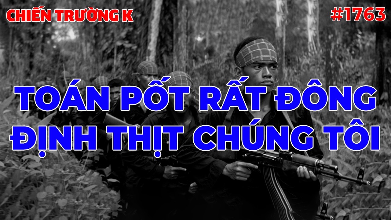 TOÁN PỐT RẤT ĐÔNG ĐỊNH THỊT CHÚNG TÔI | CHIẾN TRƯỜNG K | #1763