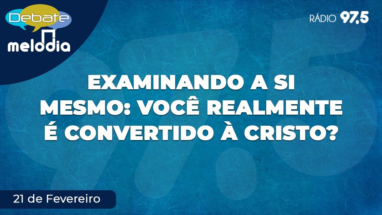 Examinando a si mesmo: você realmente é convertido à Cristo?