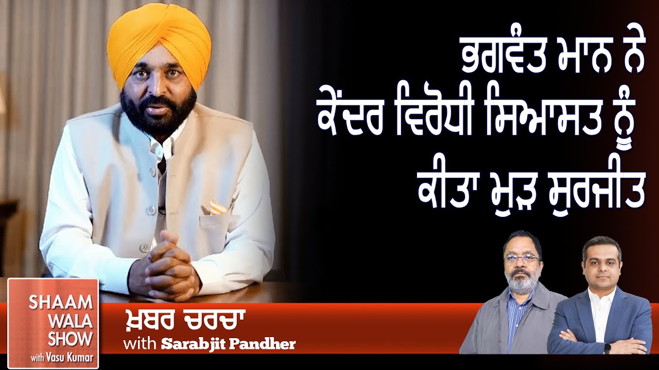 ਭਗਵੰਤ ਮਾਨ ਨੇ ਕੇਂਦਰ ਵਿਰੋਧੀ ਸਿਆਸਤ ਨੂੰ ਕੀਤਾ ਮੁੜ ਸੁਰਜੀਤ II Khabar Charcha II Shaam Wala Show