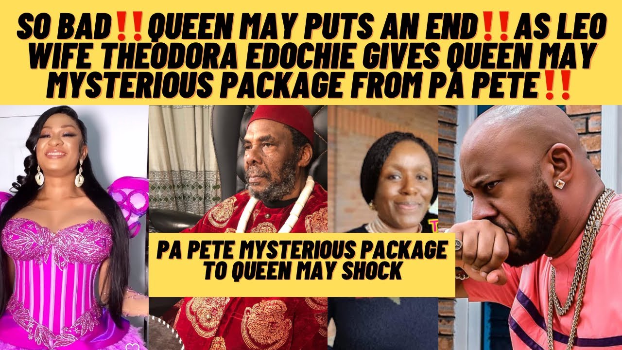 ‼️queen may puts an end‼️as Leo efochie wife Theodora edochie gives her strange package 4m pa Pete