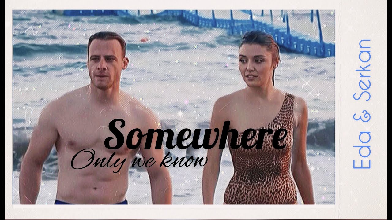 Eda & Serkan | Somewhere Only We Know