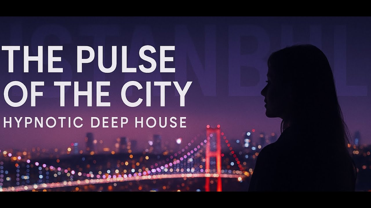 The Pulse of the City &mdash; Inspired by Istanbul | Hypnotic Deep House