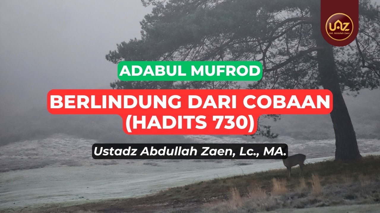 Berlindung Dari Cobaan (Hadits 730) - Ustadz Abdullah Zaen., Lc., MA.