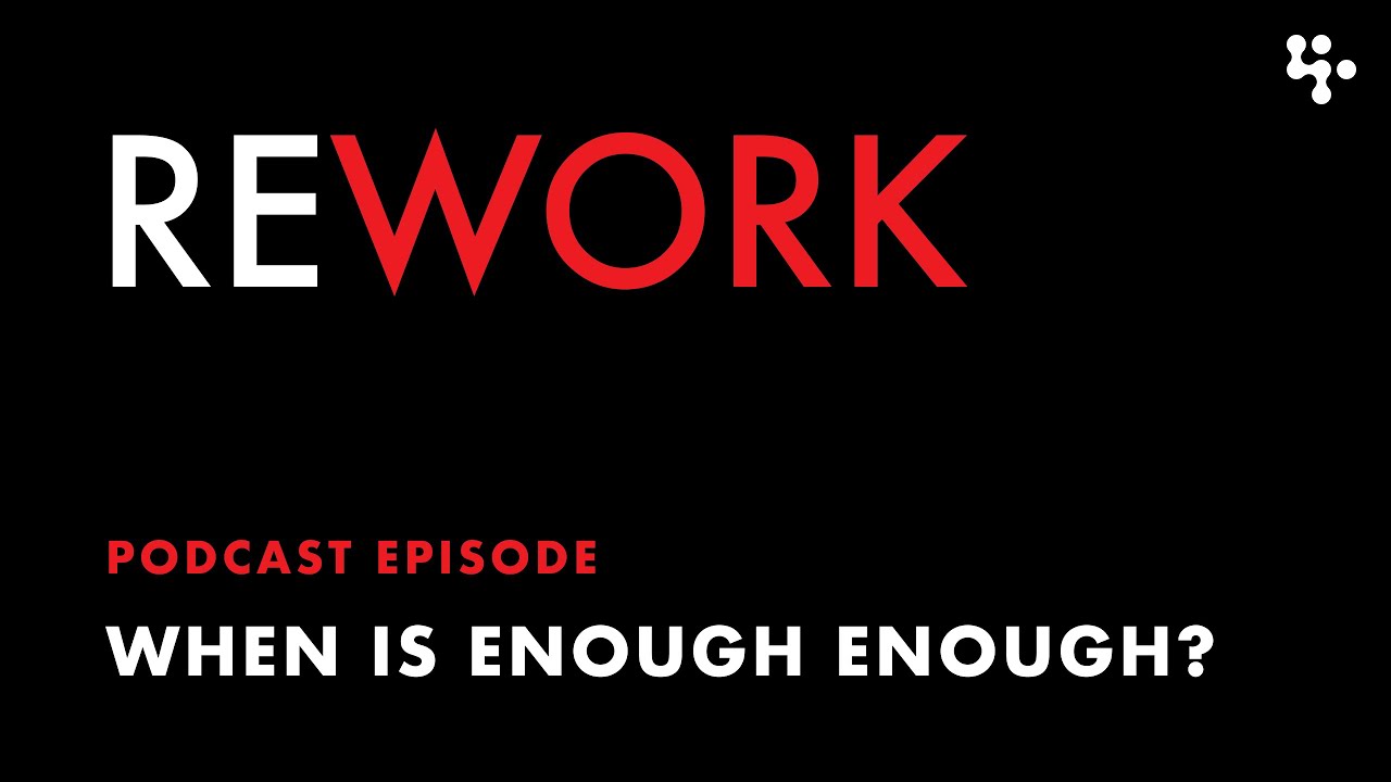 When is enough, enough? &ndash; REWORK