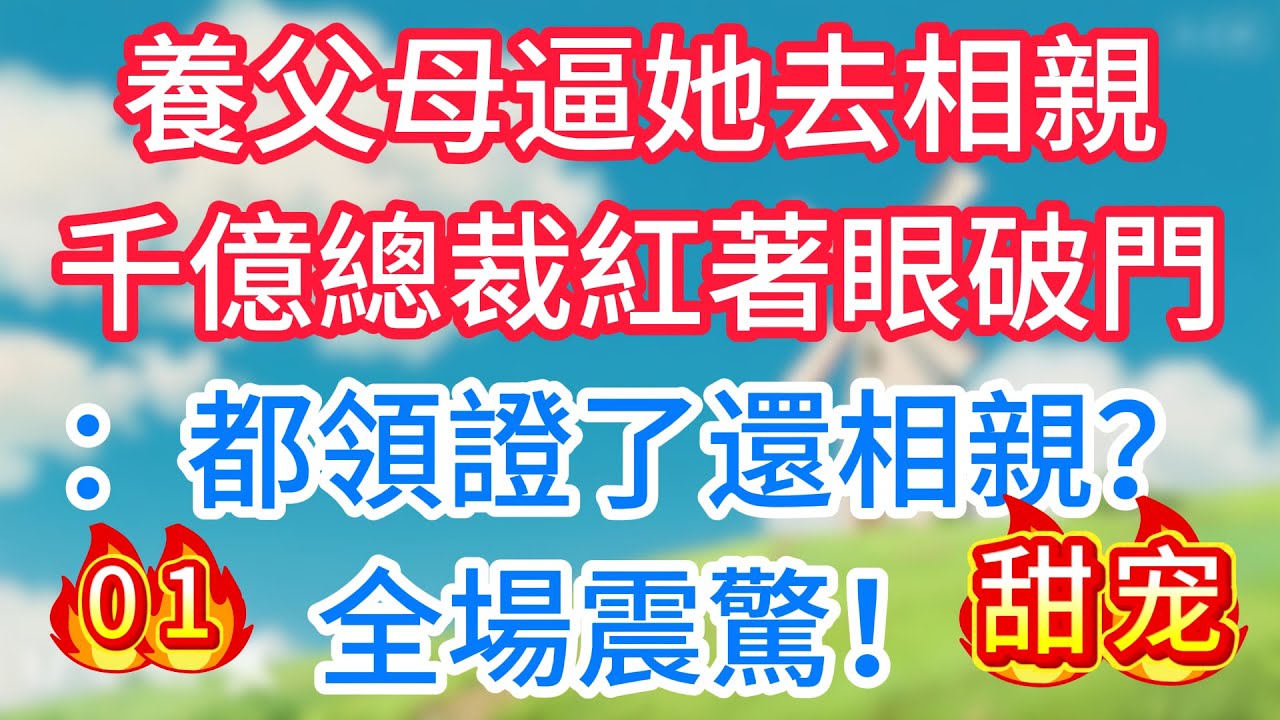 第一集：養父母逼她去相親，千億總裁紅著眼破門：都領證了還相親？全場震驚！