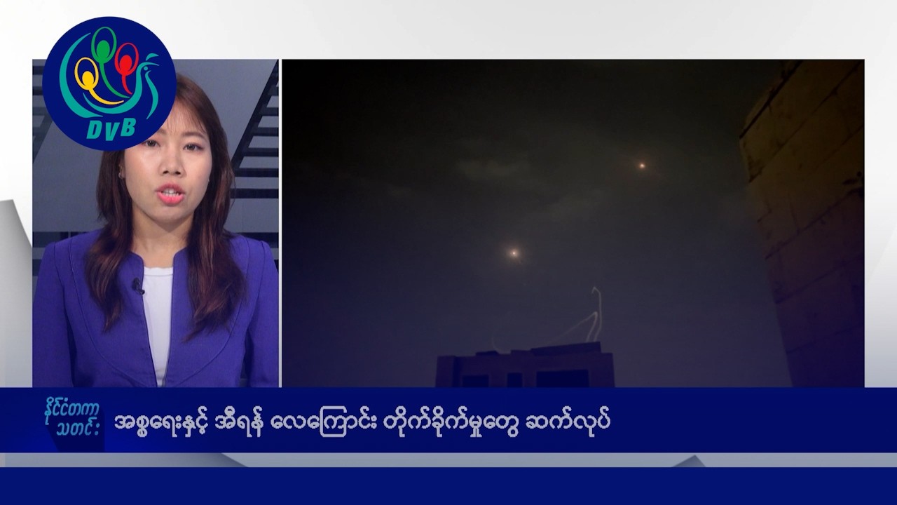 အစ္စရေး-အီရန် တိုက်ခိုက်၊ စက်သုံးဆီ ပြတ်မှာစိုးရိမ်၊ နိုင်ငံတကာ မနက်ပိုင်း သတင်းများ - DVB News
