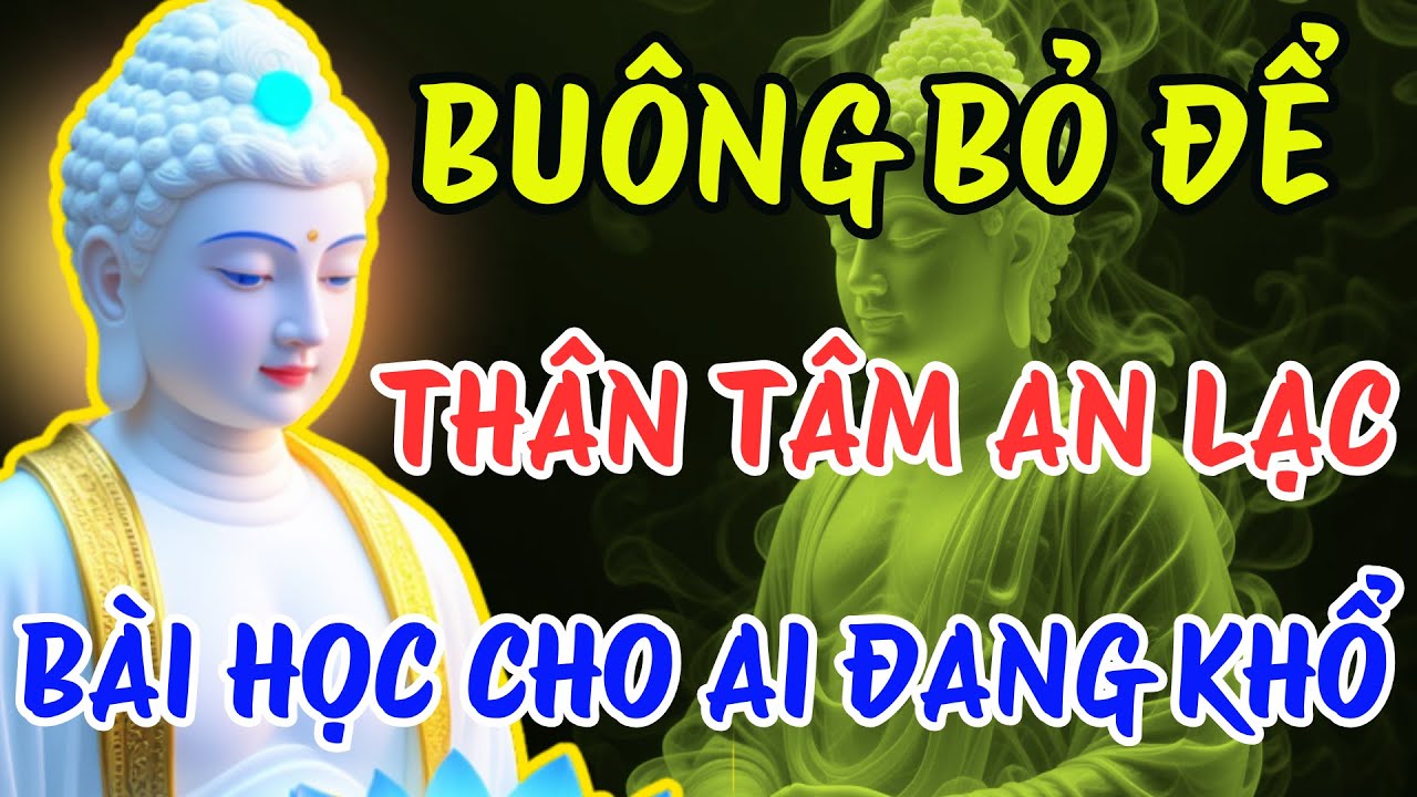 Phật Dạy Buông Bỏ Để Thân Tâm An Lạc: Bài Học Sâu Sắc Cho Những Ai Đang Đau Khổ
