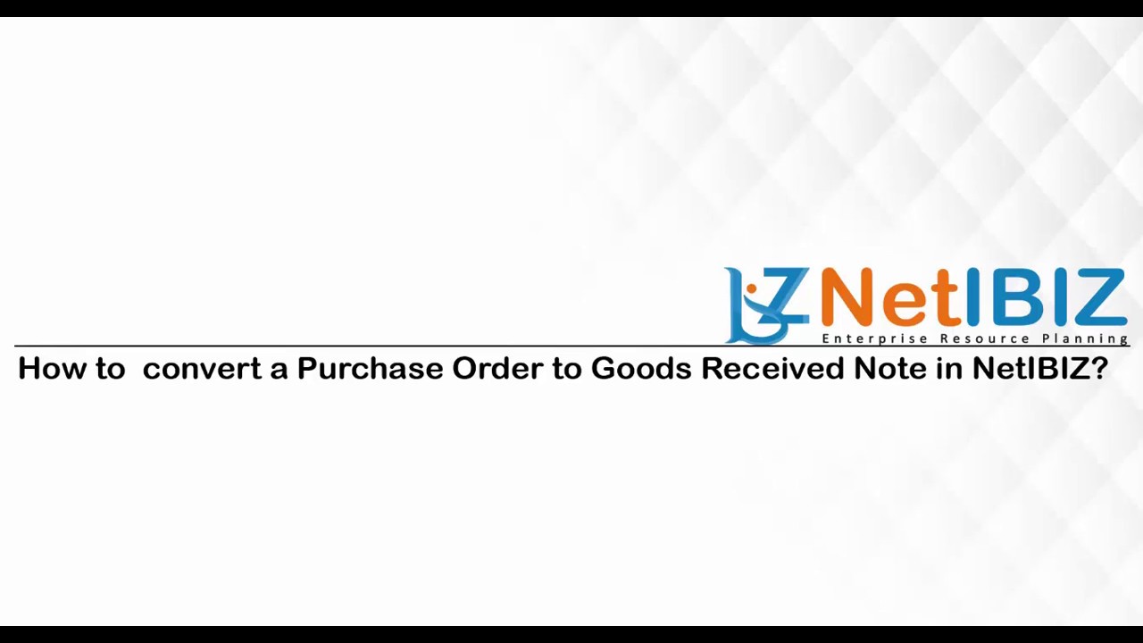 How to convert a Purchase Order to Goods Received Note  in NetIBIZ