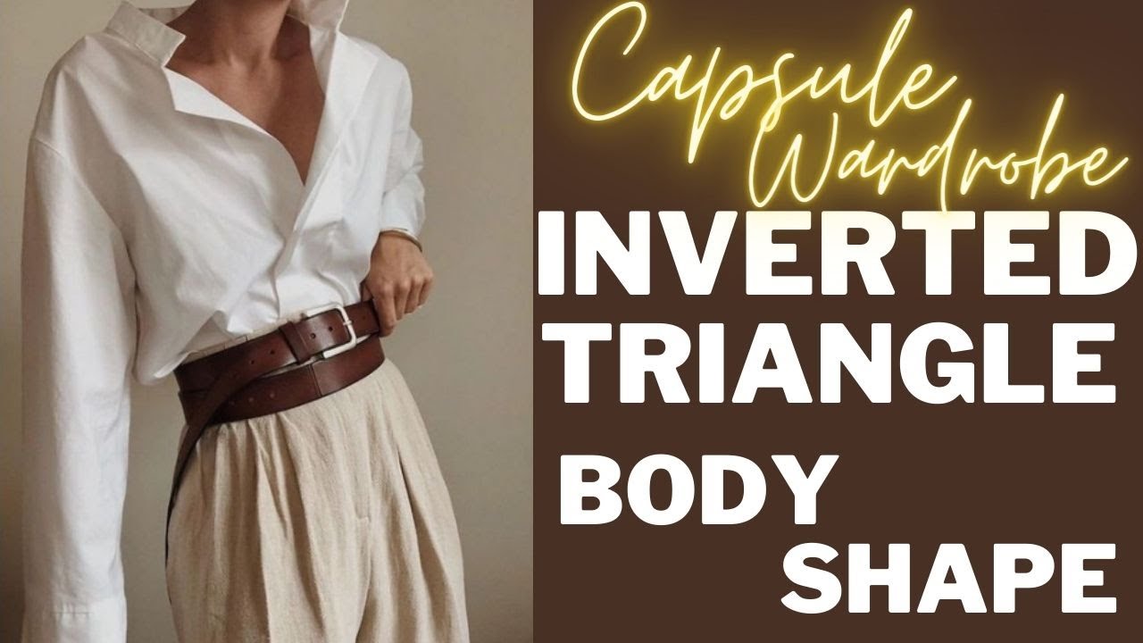 CAPSULE WARDROBE FOR INVERTED TRIANGLE BODY SHAPE