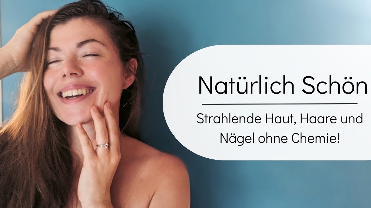 Natürliche Schönheit: Strahlende Haut, Haare und Nägel ohne Chemie!