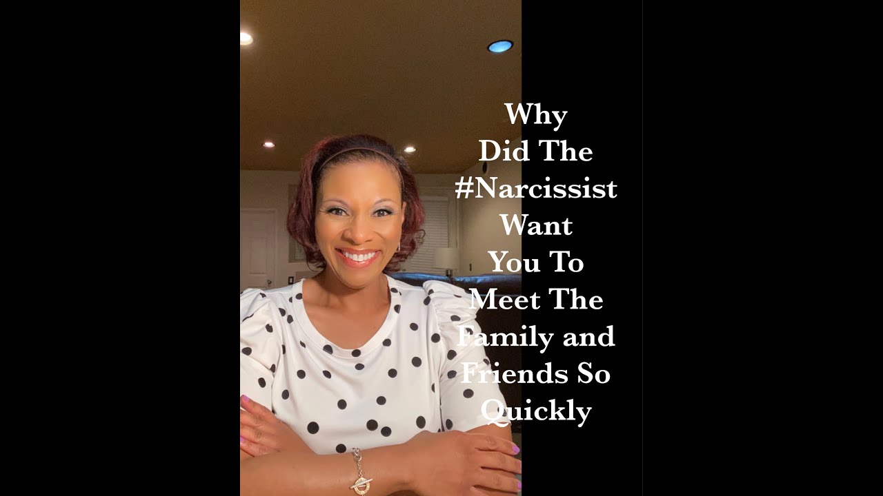 Here Is Why The #Narcissist Wanted You To Meet The #Family and Friends So Quickly