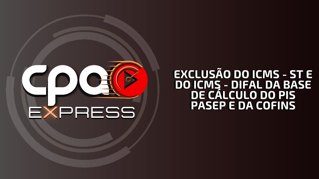 Exclusão do ICMS - ST e do ICMS - Difal da base de cálculo do PIS/Pasep e da Cofins