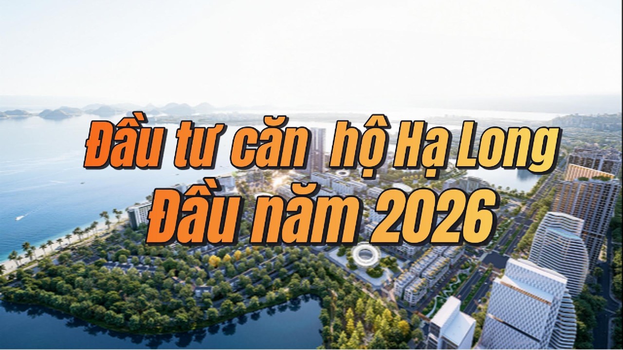 Đầu tư dự án căn hộ nào ở Hạ Long đầu năm 2026