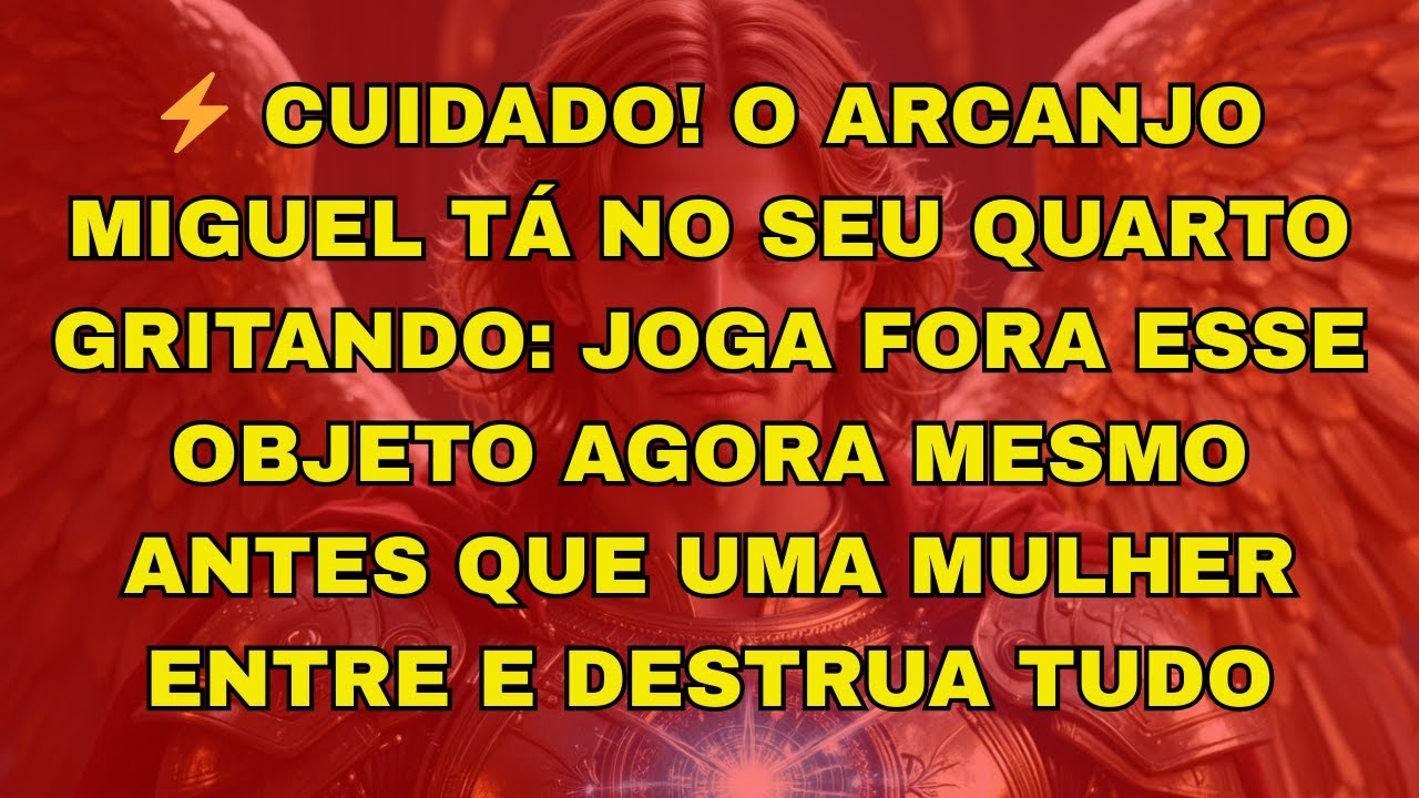 ⚡ CUIDADO! O ARCANJO MIGUEL TÁ NO SEU QUARTO GRITANDO: JOGA FORA ESSE...