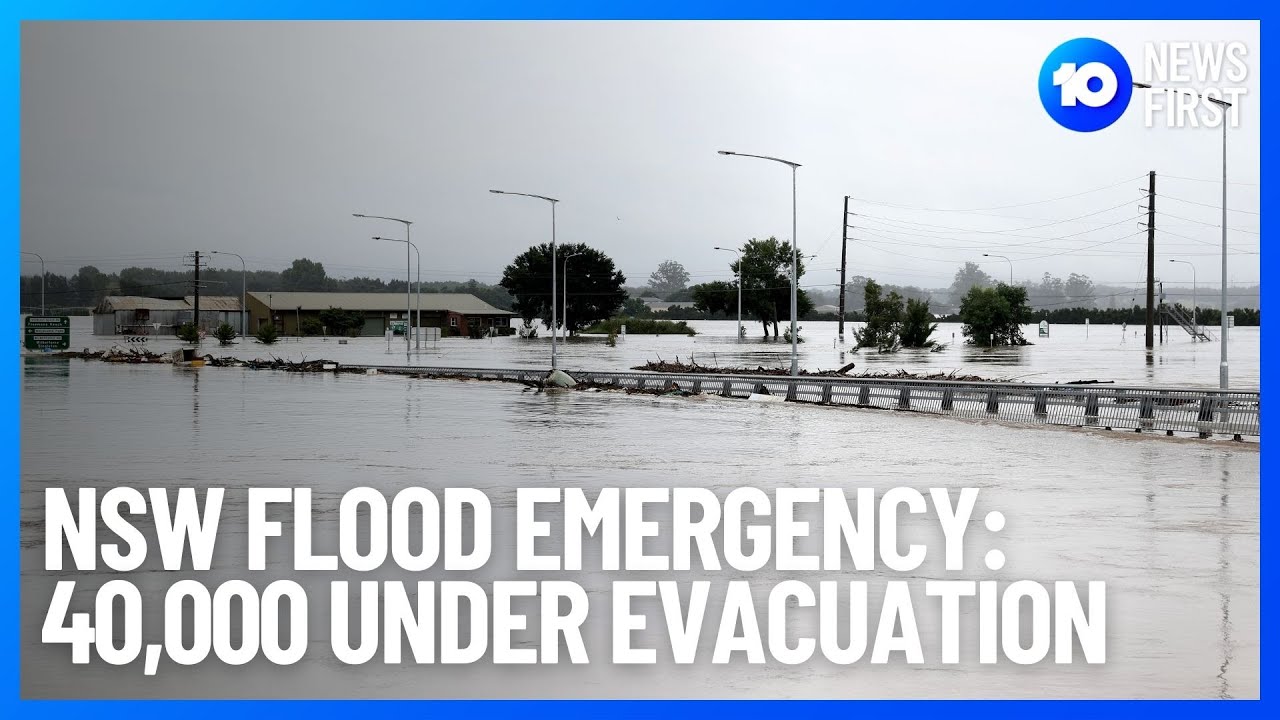 NSW Floods: 40,000 Under Evacuation As Hawkesbury River Continues To Rise | 10 News First