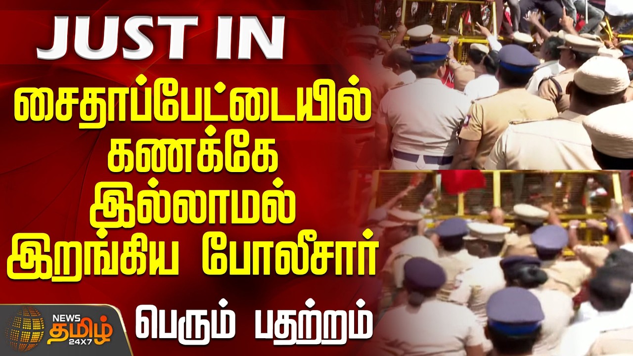 Chennai | Protest | Police | சைதாப்பேட்டையில் கணக்கே இல்லாமல் இறங்கிய போலீசார் - பெரும் பதற்றம்
