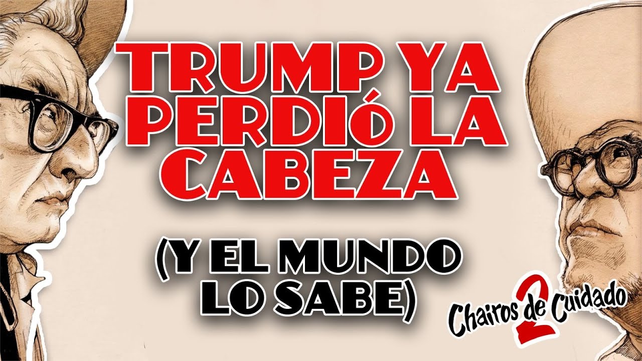 TRUMP YA PERDIÓ LA CABEZA (Y EL MUNDO LO SABE) EL IMPERIALISMO EN MODO BERRINCHE