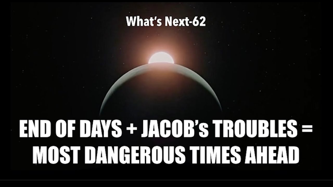 END OF DAYS + JACOB'S  TROUBLES = MOST DANGEROUS TIMES AHEAD (WNS-62)