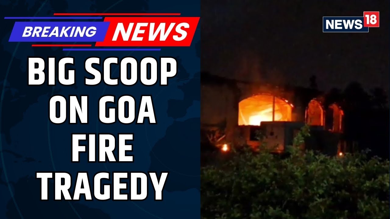 Goa Fire Tragedy Probe Reveals Expired Licence, Faulty NOCs & Major Panchayat Failures | News18