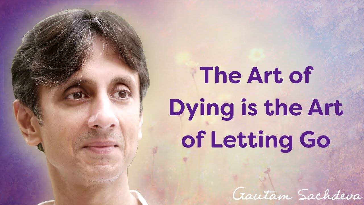 The Art of Dying is the Art of Letting Go | Gautam Sachdeva
