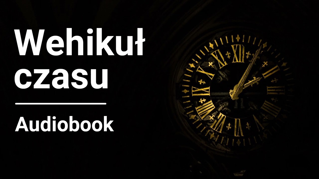 Herbert George Wells &ndash; Wehikuł czasu | Czyta Robert Fraś | AUDIOBOOK PL | Science Fiction