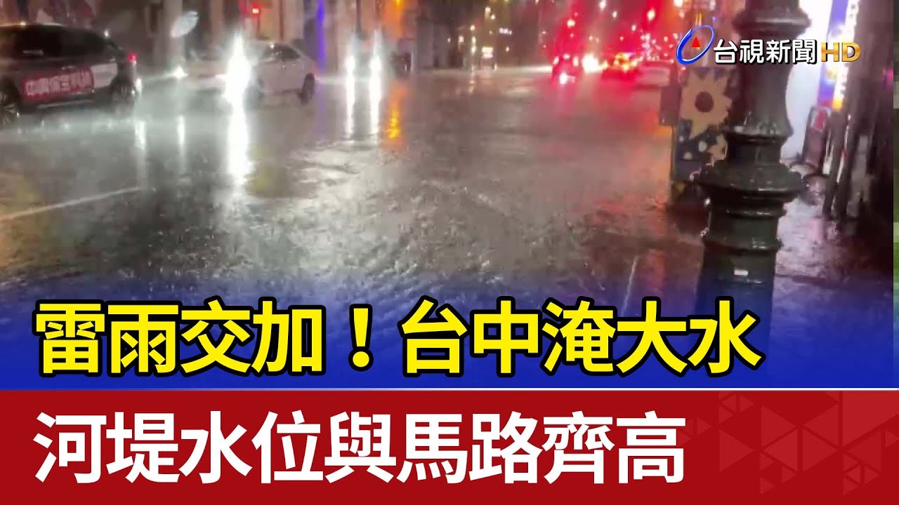 雷雨交加！台中淹大水 河堤水位與馬路齊高