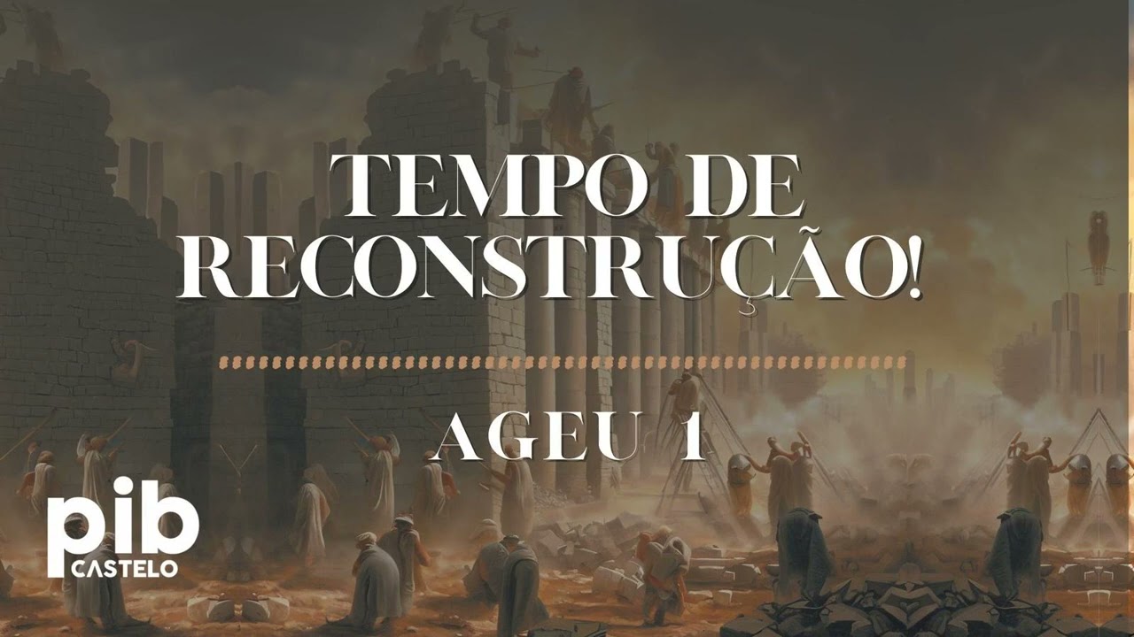 Ageu 1: Tempo de reconstrução! | Estudo Bíblico - PIB do Castelo