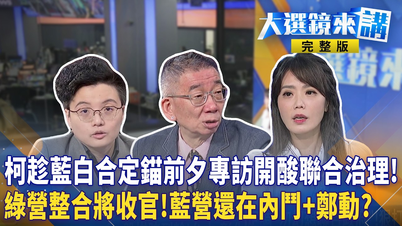 柯趁藍白合定錨前夕專訪開酸聯合治理!綠營整合將收官!藍營還在內鬥+鄭動?｜大選鏡來講 20260318