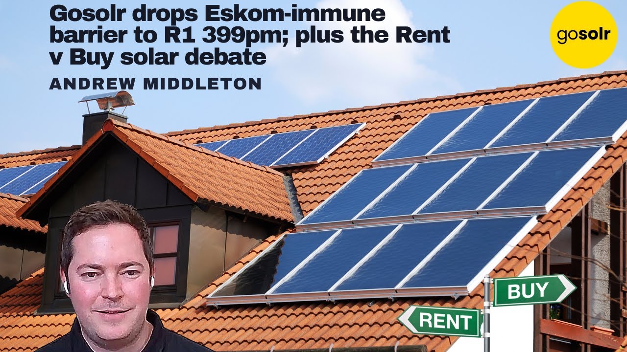 Gosolr drops Eskom-immune barrier to R1 399pm; plus the Rent v Buy solar debate