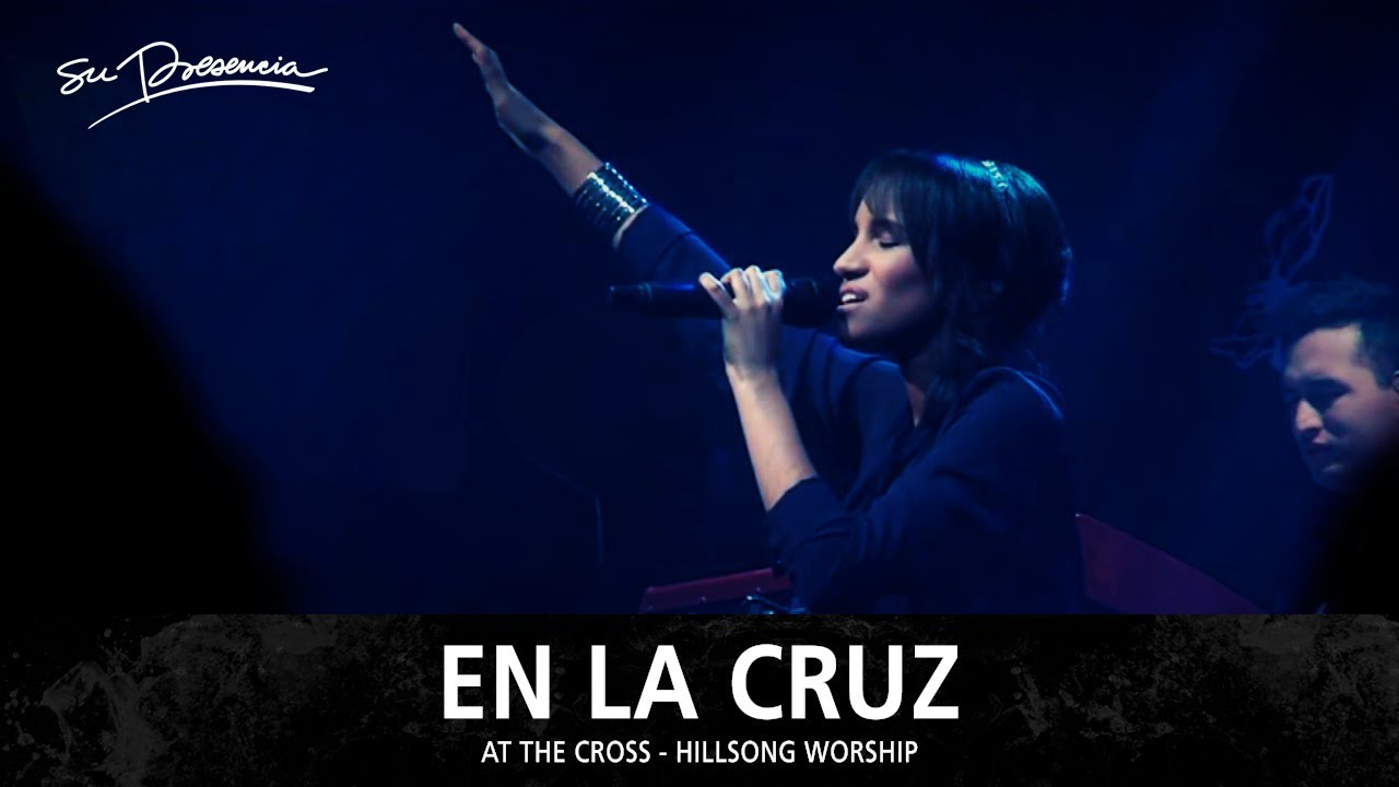 En La Cruz - Su Presencia (At The Cross - Hillsong Worship) - Español