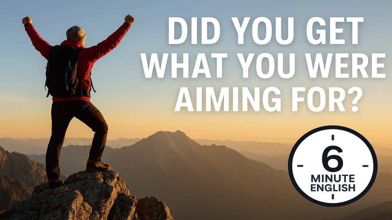 Did You Get What You Were Aiming For? | 6 Minute English