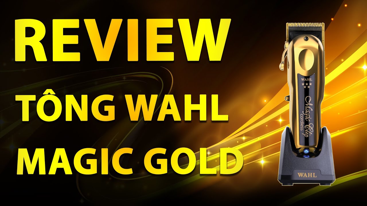 Review Tông đơ Wahl Magic Gold Cordless