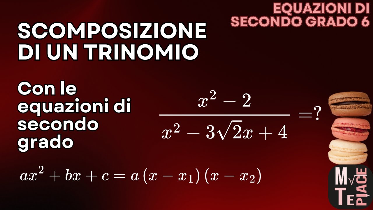 Lezione 6: scomposizione del trinomio di secondo grado con le equazioni: dimostrazione e esercizi