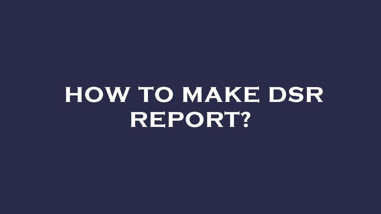 How to make dsr report?