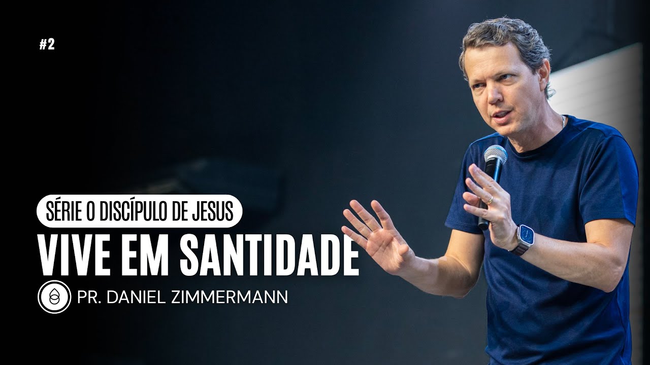 VIVE EM SANTIDADE | Série — O discípulo de Jesus | Pr. Daniel Zimmermann