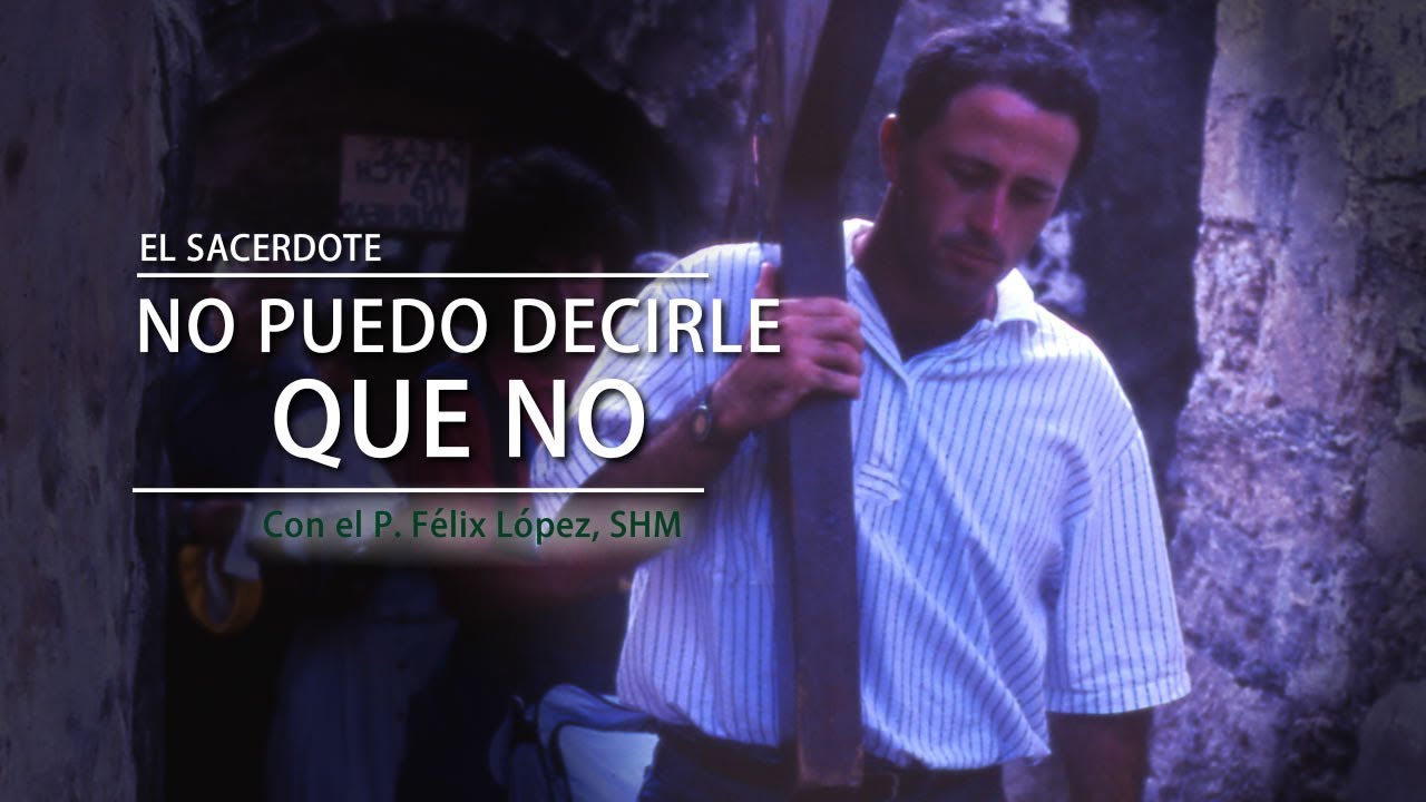 E.S. - P. Félix López, SHM: No puedo decirle que no