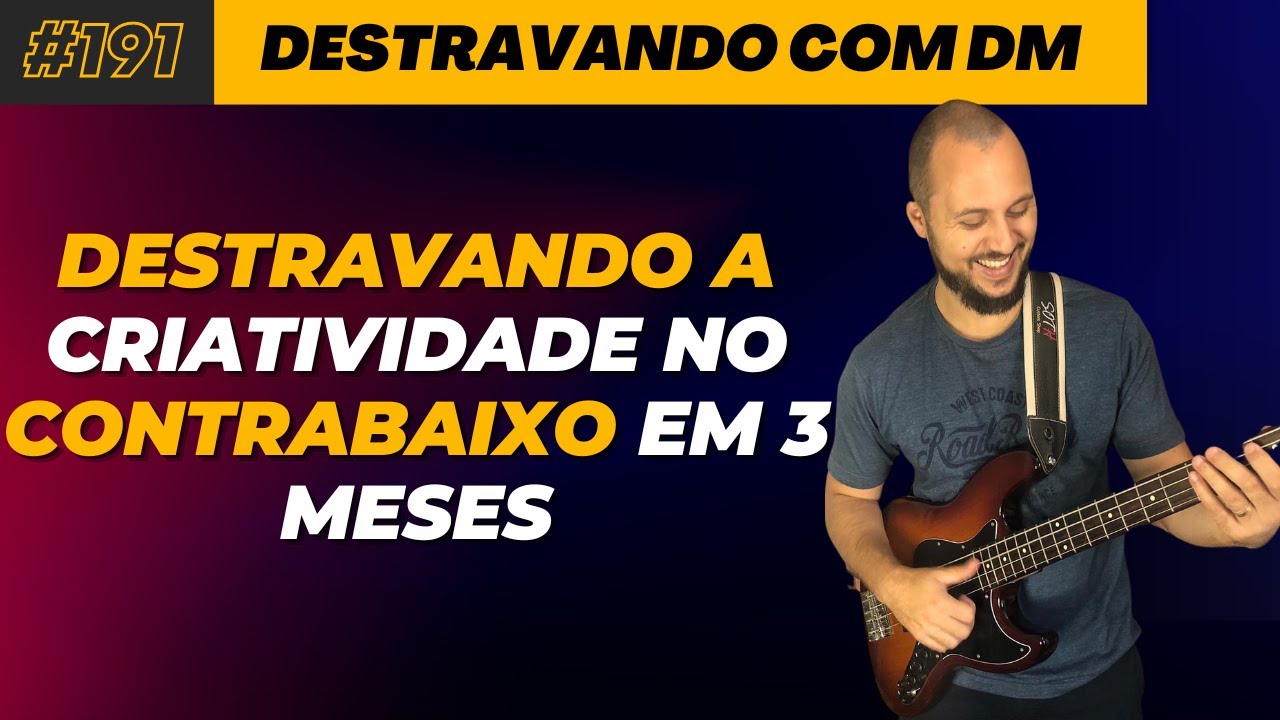 #191 - COMO DESTRAVAR A SUA CRIATIVIDADE NO CONTRABAIXO EM MENOS DE 3 MESES