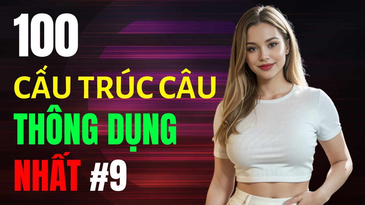 Luyện Nói Thành Thạo Qua Các Cấu Trúc Câu Hay Dùng Hàng Ngày | Cấu Trúc Ai cũng Dùng | Phần 9