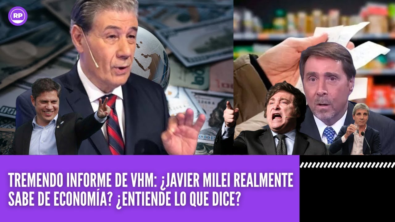 TREMENDO INFORME DE VHM: ¿JAVIER MILEI REALMENTE SABE DE ECONOMÍA?,¿ENTIENDE LO QUE DICE?