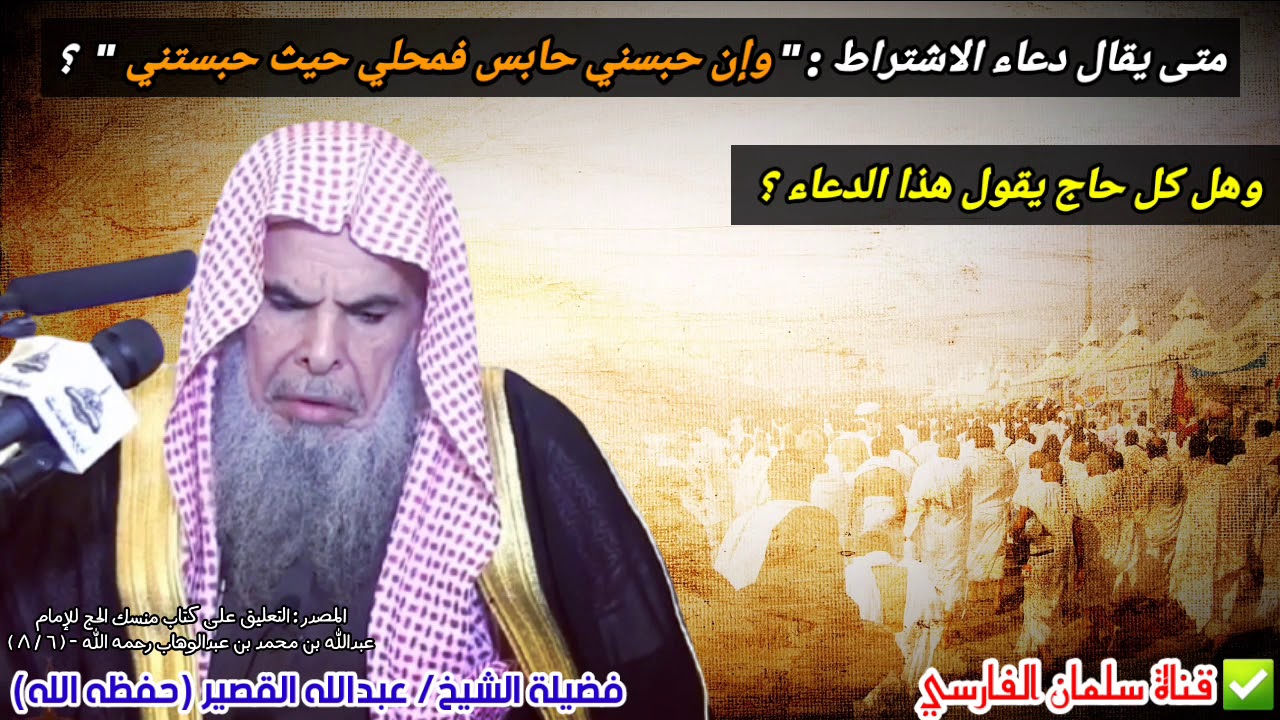 متى يقال دعاء الاشتراط : وإن حبسني حابس فمحلي حيث حبستني ؟ وهل كل حاج يقوله ؟ | للشيخ عبدالله القصير