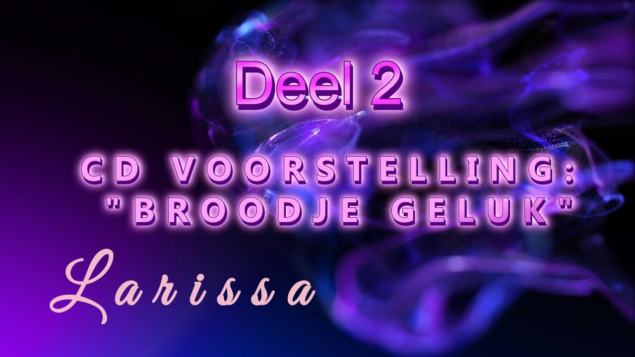 CD voorstelling - Broodje Geluk -  Larissa -  (DEEL 2)