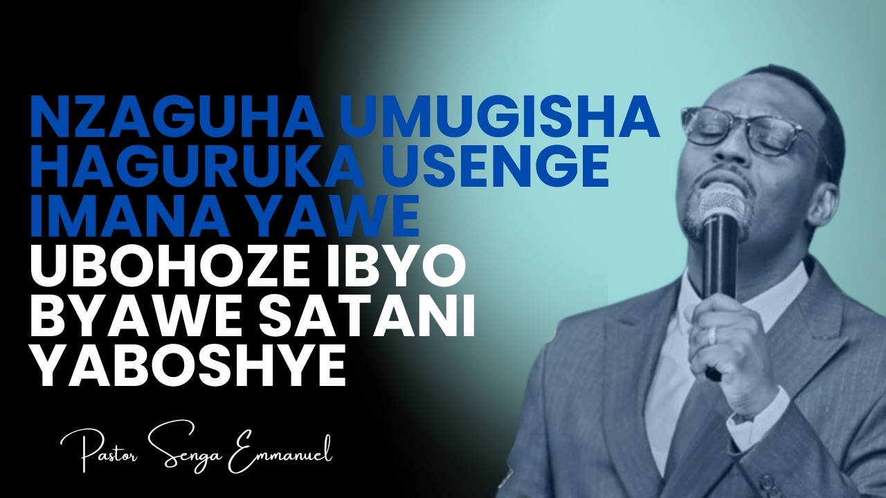 NZAGUHA UMUGISHAHAGURUKA USENGE IMANA YAWE UBOHOZE IBYOBYAWE SATANI YABOSHYE pastor SENGA Emmanuel