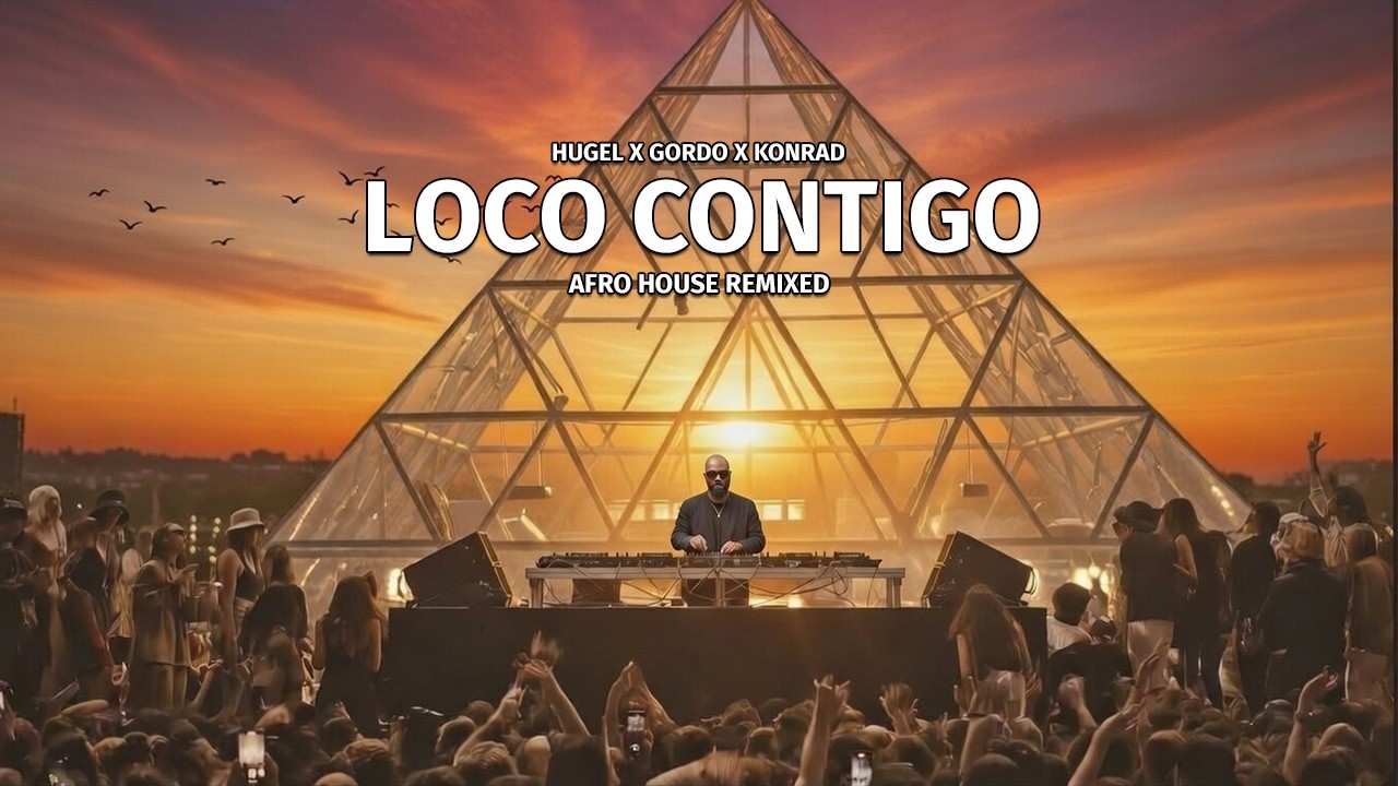 HUGEL x GORDO x KONRAD - Loco Contigo (Afro House Remixed)