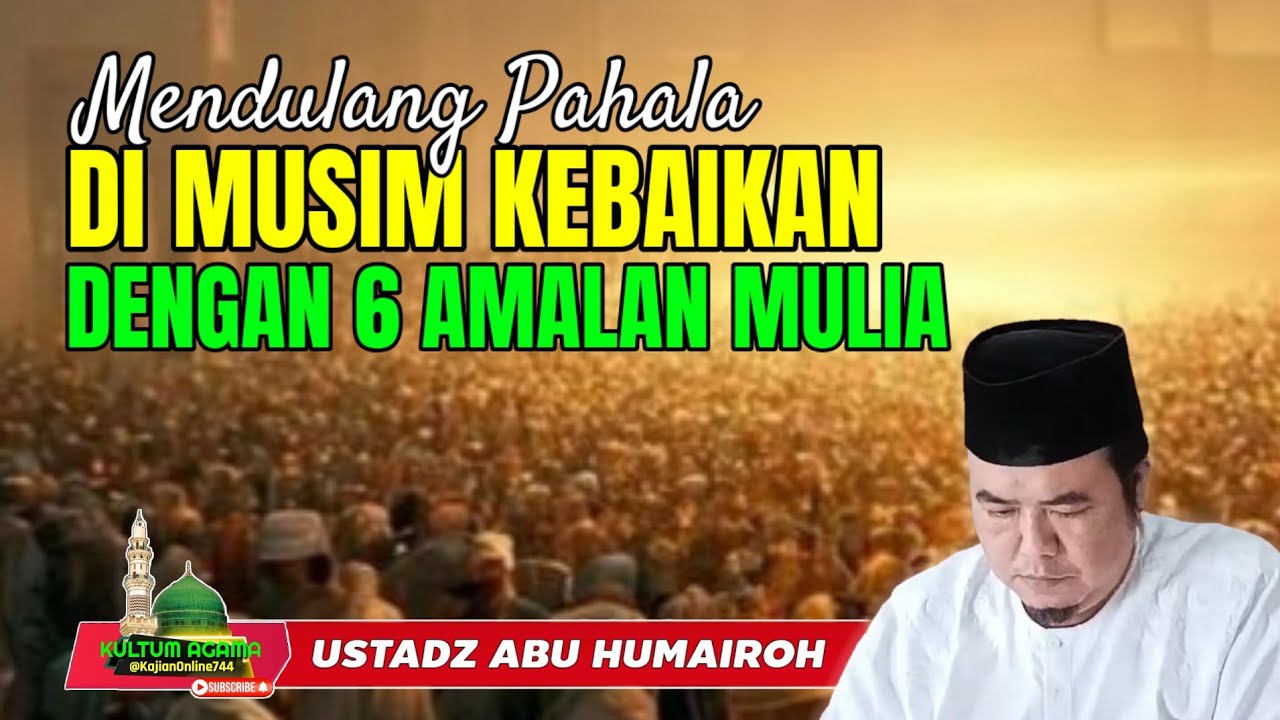 MENDULANG PAHALA DI MUSIM KEBAIKAN DENGAN 6 AMALAN MULIA @KajianOnline744 UST ABU HUMAIROH 