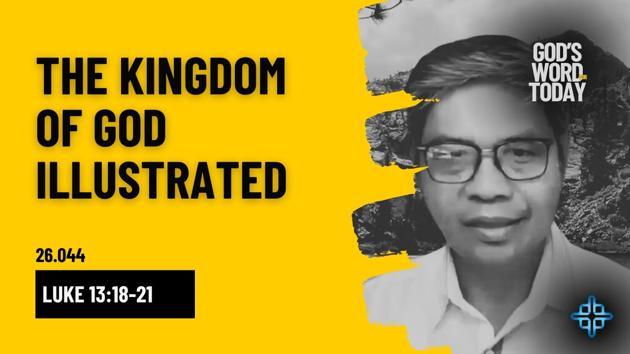 THE KINGDOM OF GOD ILLUSTRATED | Luke 13:18-21 | God's Words or Today w Pastor Sinon | Ep.26.044